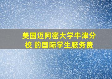 美国迈阿密大学牛津分校 的国际学生服务费